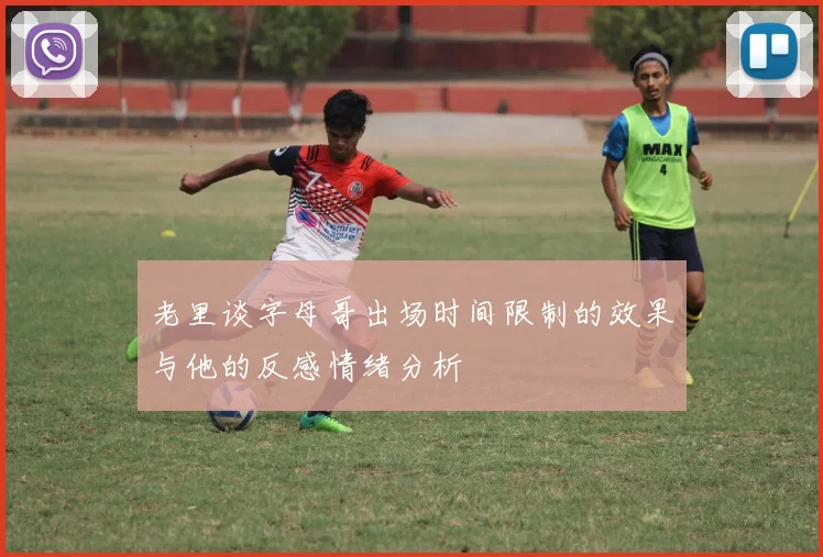 老里谈字母哥出场时间限制的效果与他的反感情绪分析